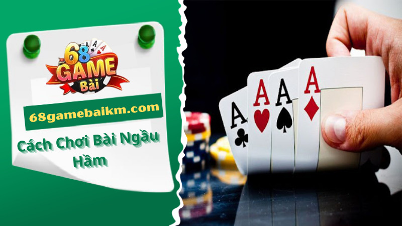 Khám Phá Cách Chơi Bài Ngầu Hầm Chuẩn Cho Người Mới