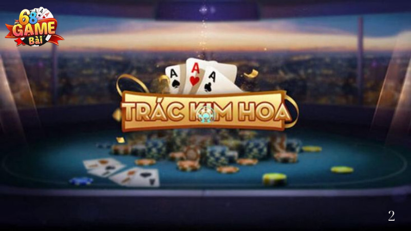 Trác Kim Hoa: Game bài đẳng cấp, cuốn hút