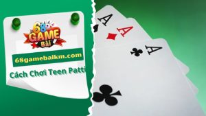 Chi Tiết Cách Chơi Teen Patti Chuẩn Xác Cho Người Mới